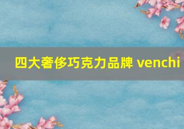 四大奢侈巧克力品牌 venchi